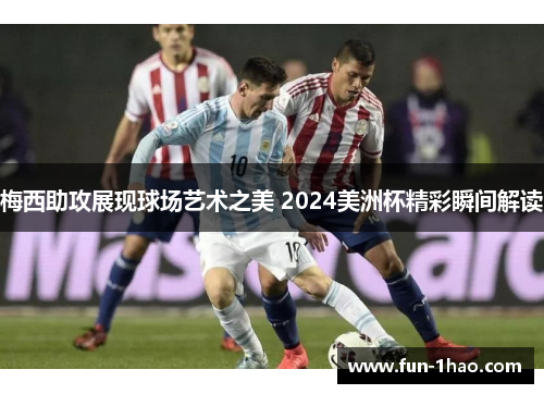 梅西助攻展现球场艺术之美 2024美洲杯精彩瞬间解读