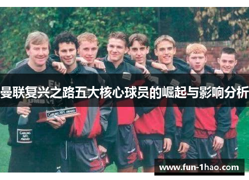 曼联复兴之路五大核心球员的崛起与影响分析