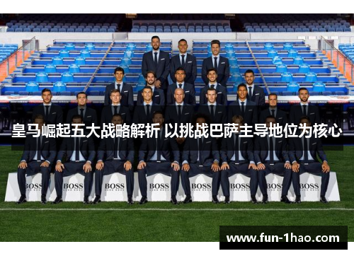 皇马崛起五大战略解析 以挑战巴萨主导地位为核心