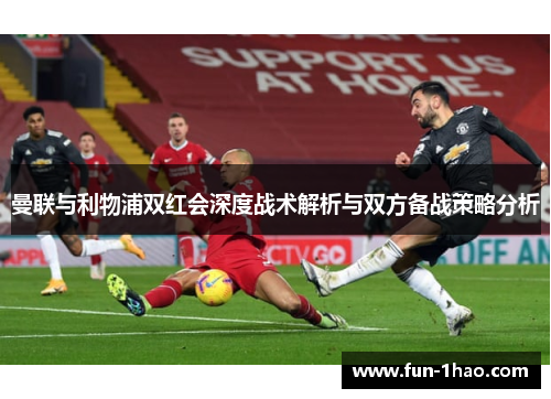 曼联与利物浦双红会深度战术解析与双方备战策略分析