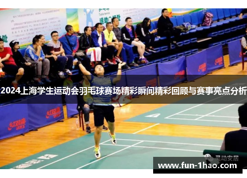 2024上海学生运动会羽毛球赛场精彩瞬间精彩回顾与赛事亮点分析