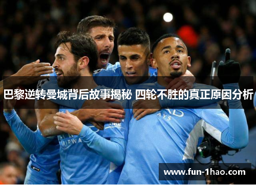 巴黎逆转曼城背后故事揭秘 四轮不胜的真正原因分析