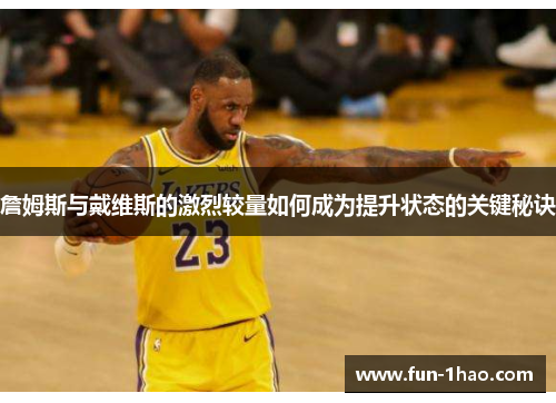 詹姆斯与戴维斯的激烈较量如何成为提升状态的关键秘诀