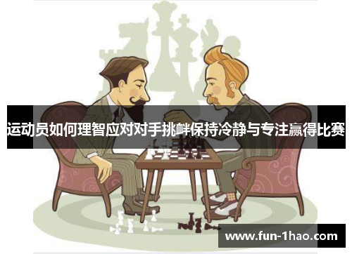 运动员如何理智应对对手挑衅保持冷静与专注赢得比赛