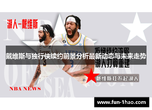 戴维斯与独行侠续约前景分析最新动态与未来走势