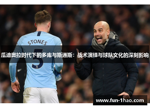 瓜迪奥拉时代下的多库与斯通斯：战术演绎与球队文化的深刻影响