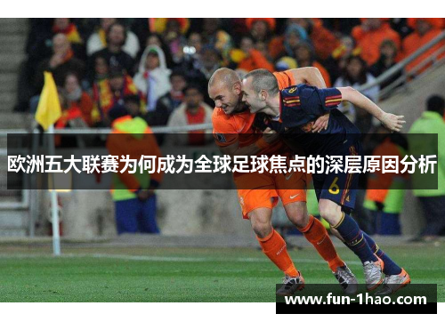 欧洲五大联赛为何成为全球足球焦点的深层原因分析