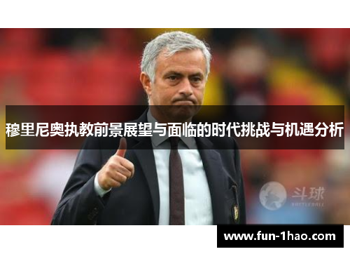 穆里尼奥执教前景展望与面临的时代挑战与机遇分析