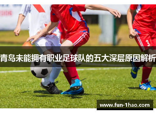 青岛未能拥有职业足球队的五大深层原因解析